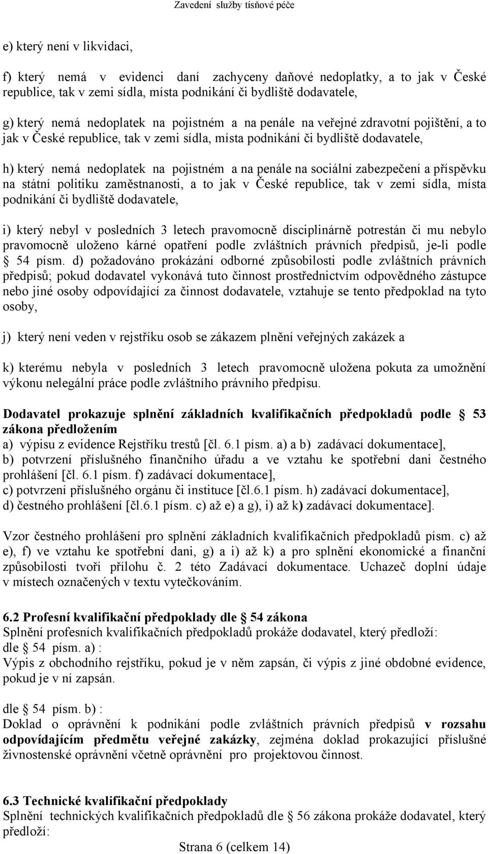 sociální zabezpečení a příspěvku na státní politiku zaměstnanosti, a to jak v České republice, tak v zemi sídla, místa podnikání či bydliště dodavatele, i) který nebyl v posledních 3 letech