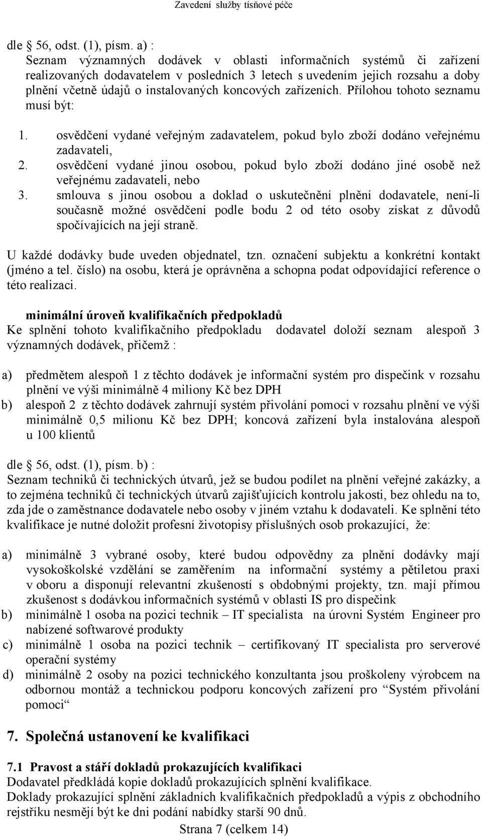 koncových zařízeních. Přílohou tohoto seznamu musí být: 1. osvědčení vydané veřejným zadavatelem, pokud bylo zboží dodáno veřejnému zadavateli, 2.