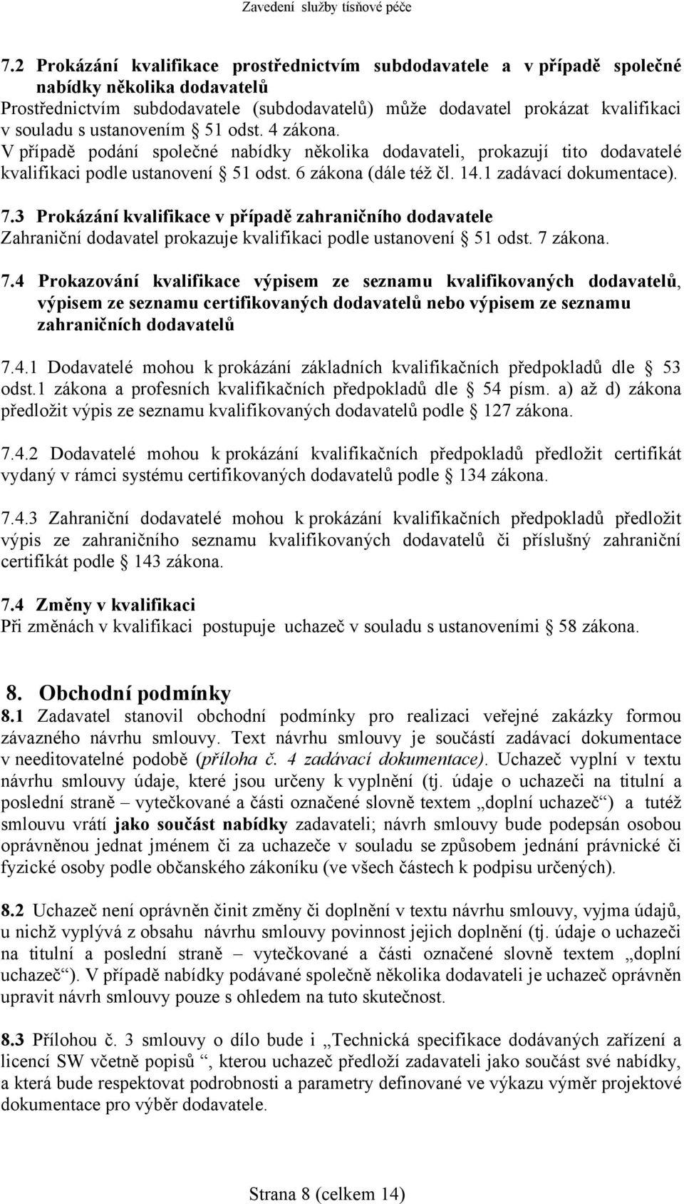 7.3 Prokázání kvalifikace v případě zahraničního dodavatele Zahraniční dodavatel prokazuje kvalifikaci podle ustanovení 51 odst. 7 