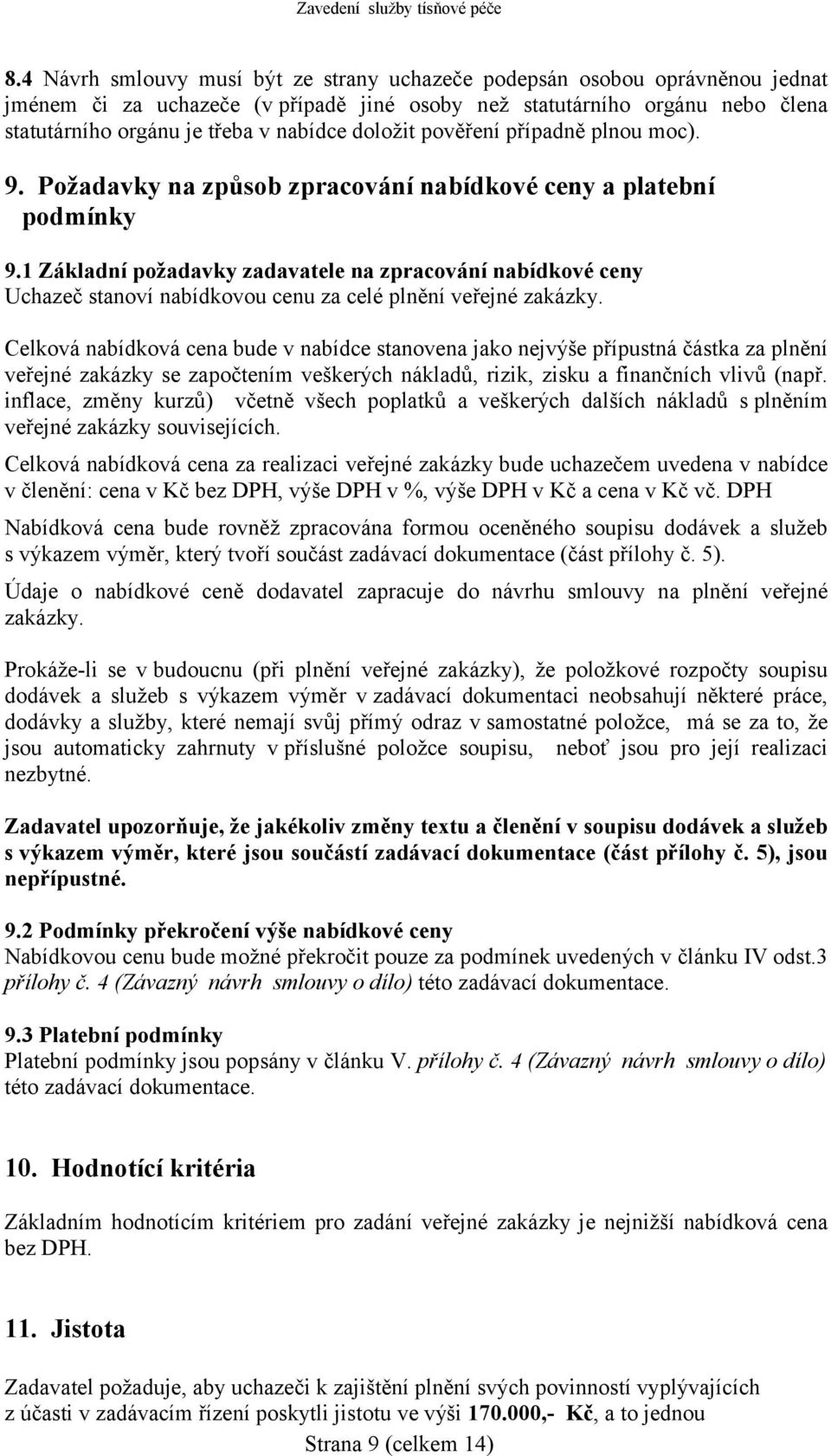 1 Základní požadavky zadavatele na zpracování nabídkové ceny Uchazeč stanoví nabídkovou cenu za celé plnění veřejné zakázky.