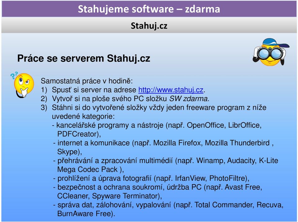 OpenOffice, LibrOffice, PDFCreator), - internet a komunikace (např. Mozilla Firefox, Mozilla Thunderbird, Skype), - přehrávání a zpracování multimédií (např.