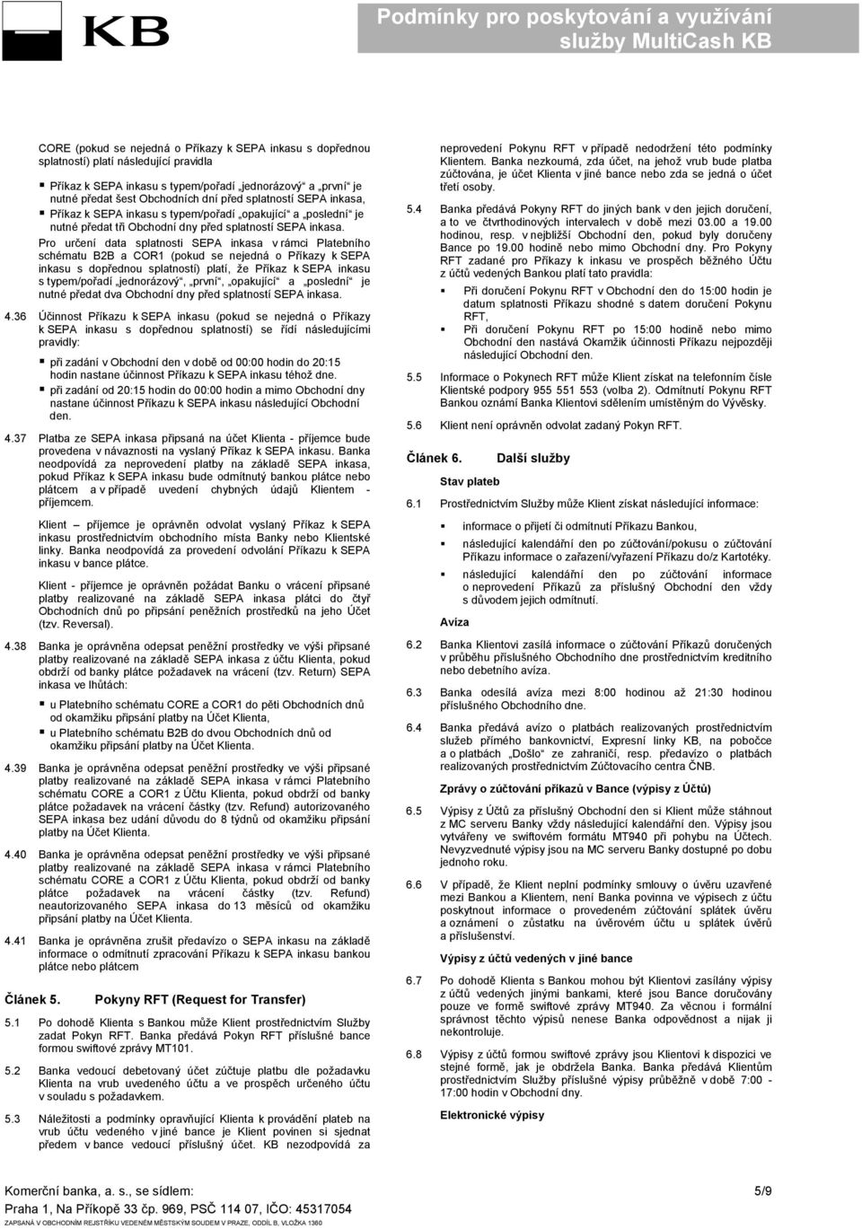 Pro určení data splatnosti SEPA inkasa v rámci Platebního schématu B2B a COR1 (pokud se nejedná o Příkazy k SEPA inkasu s dopřednou splatností) platí, že Příkaz k SEPA inkasu s typem/pořadí