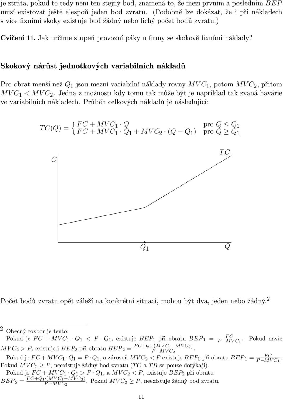 Skokový nárůst jednotkových variabilních nákladů Pro obrat menší než Q 1 jsou mezní variabilní náklady rovny MV C 1, potom MV C 2, přitom MV C 1 < MV C 2.