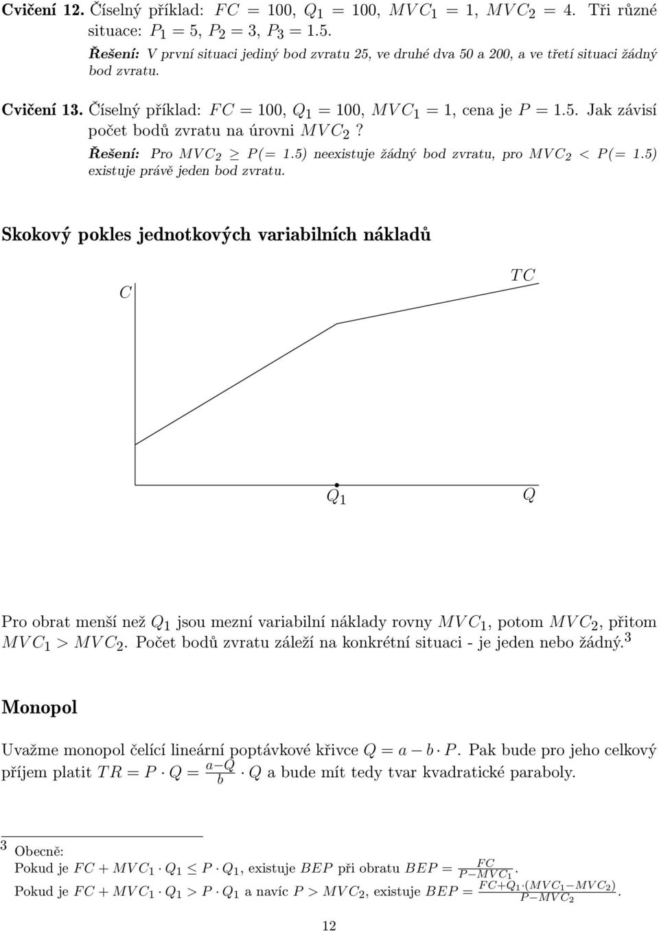 Číselný příklad: F C = 100, Q 1 = 100, MV C 1 = 1, cena je P = 1.5. Jak závisí počet bodů zvratu na úrovni MV C 2? Řešení: Pro MV C 2 P (= 1.5) neexistuje žádný bod zvratu, pro MV C 2 < P (= 1.