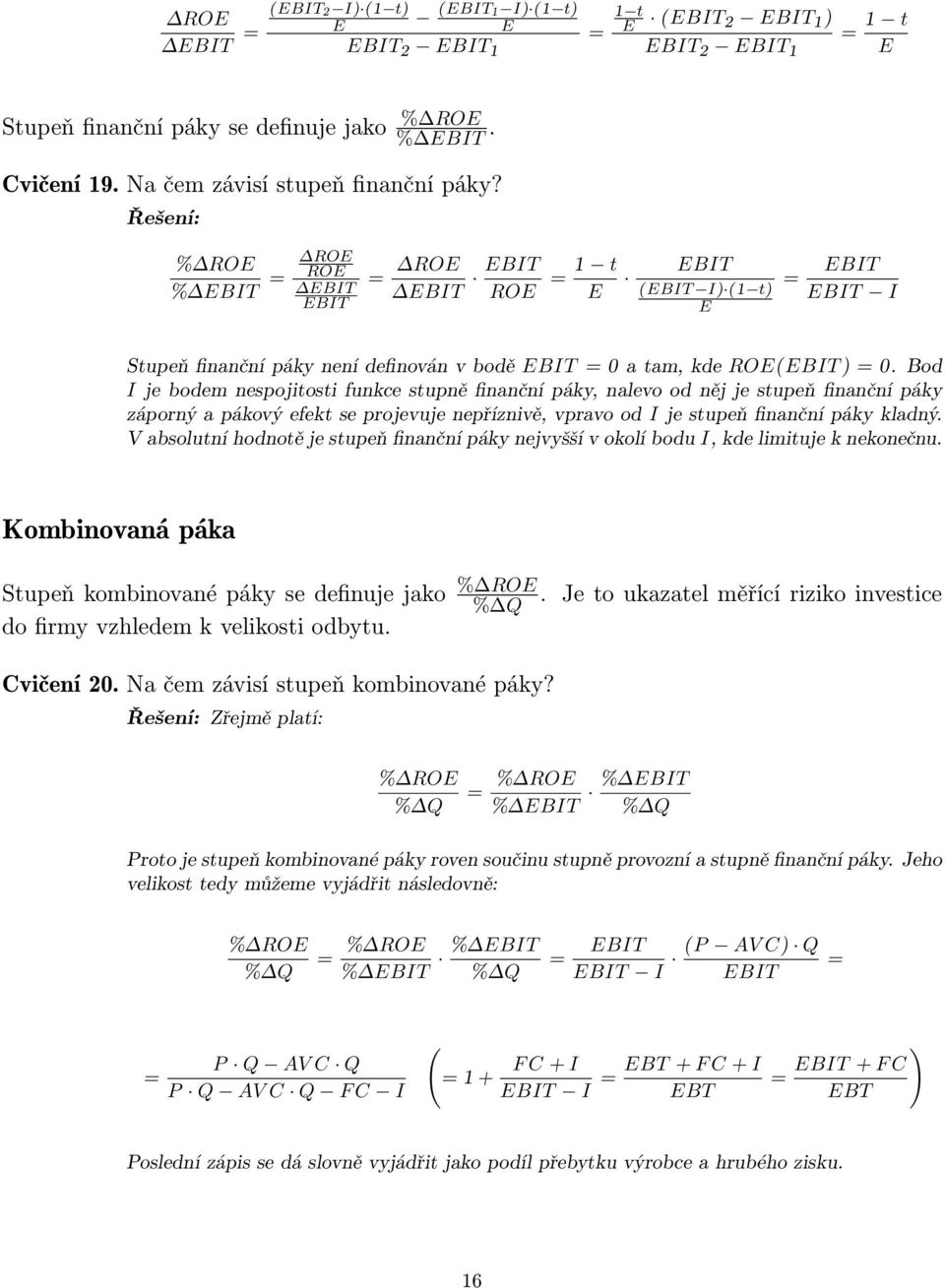 Řešení: % ROE % EBIT = ROE ROE EBIT EBIT = ROE EBIT EBIT ROE = 1 t E EBIT (EBIT I) (1 t) E = EBIT EBIT I Stupeň finanční páky není definován v bodě EBIT = 0 a tam, kde ROE(EBIT ) = 0.