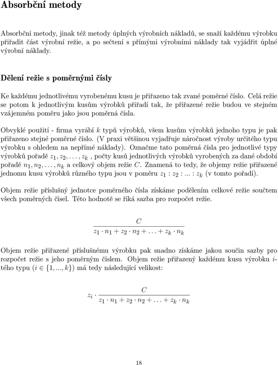 Celá režie se potom k jednotlivým kusům výrobků přiřadí tak, že přiřazené režie budou ve stejném vzájemném poměru jako jsou poměrná čísla.