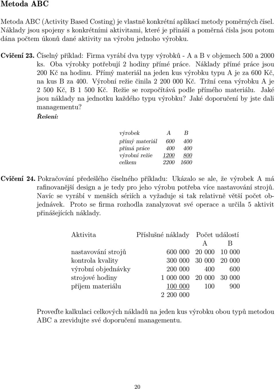 Číselný příklad: Firma vyrábí dva typy výrobků - A a B v objemech 500 a 2000 ks. Oba výrobky potřebují 2 hodiny přímé práce. Náklady přímé práce jsou 200 Kč na hodinu.