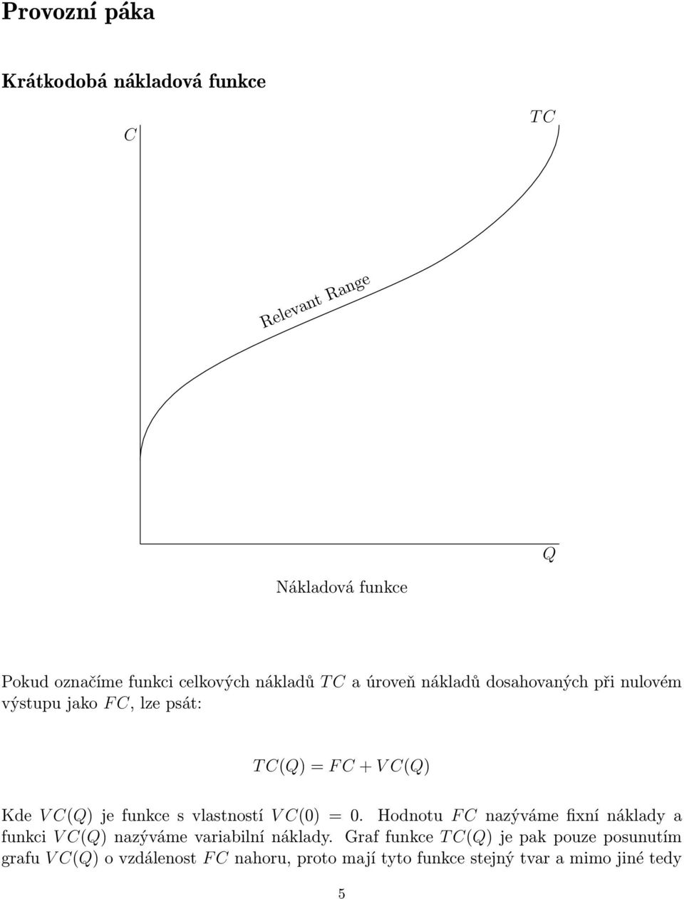 funkce s vlastností V C(0) = 0. Hodnotu F C nazýváme fixní náklady a funkci V C(Q) nazýváme variabilní náklady.