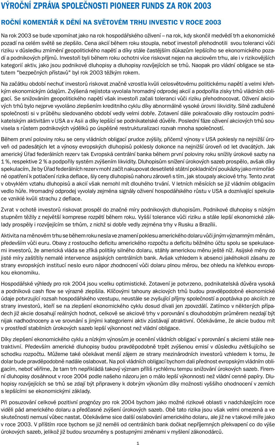 Cena akcií během roku stoupla, neboť investoři přehodnotili svou toleranci vůči riziku v důsledku zmírnění geopolitického napětí a díky stále častějším důkazům lepšícího se ekonomického pozadí a