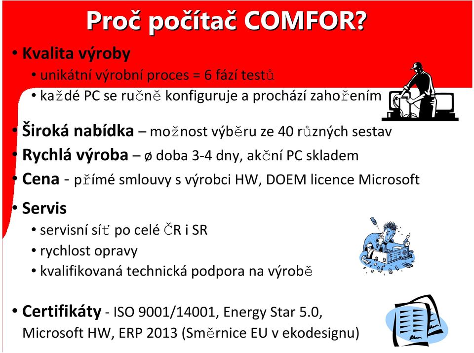 nabídka možnost výběru ze 40 různých sestav Rychlá výroba ø doba 3-4 dny, akční PC skladem Cena - přímé smlouvy s