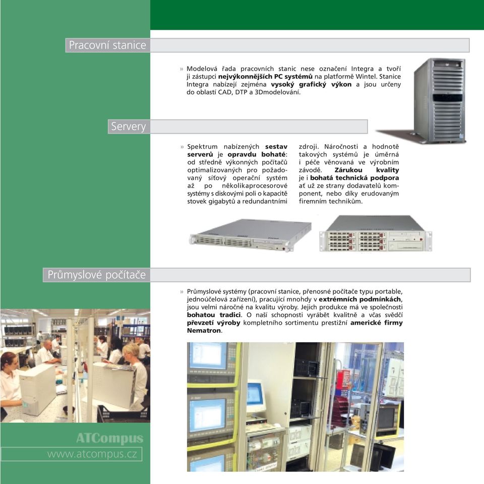 Servery» Spektrum nabízených sestav serverů je opravdu bohaté: od středně výkonných počítačů optimalizovaných pro požadovaný síťový operační systém až po několikaprocesorové systémy s diskovými poli