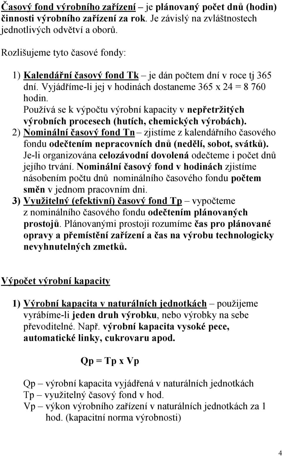 Používá se k výpočtu výrobní kapacity v nepřetržitých výrobních procesech (hutích, chemických výrobách).