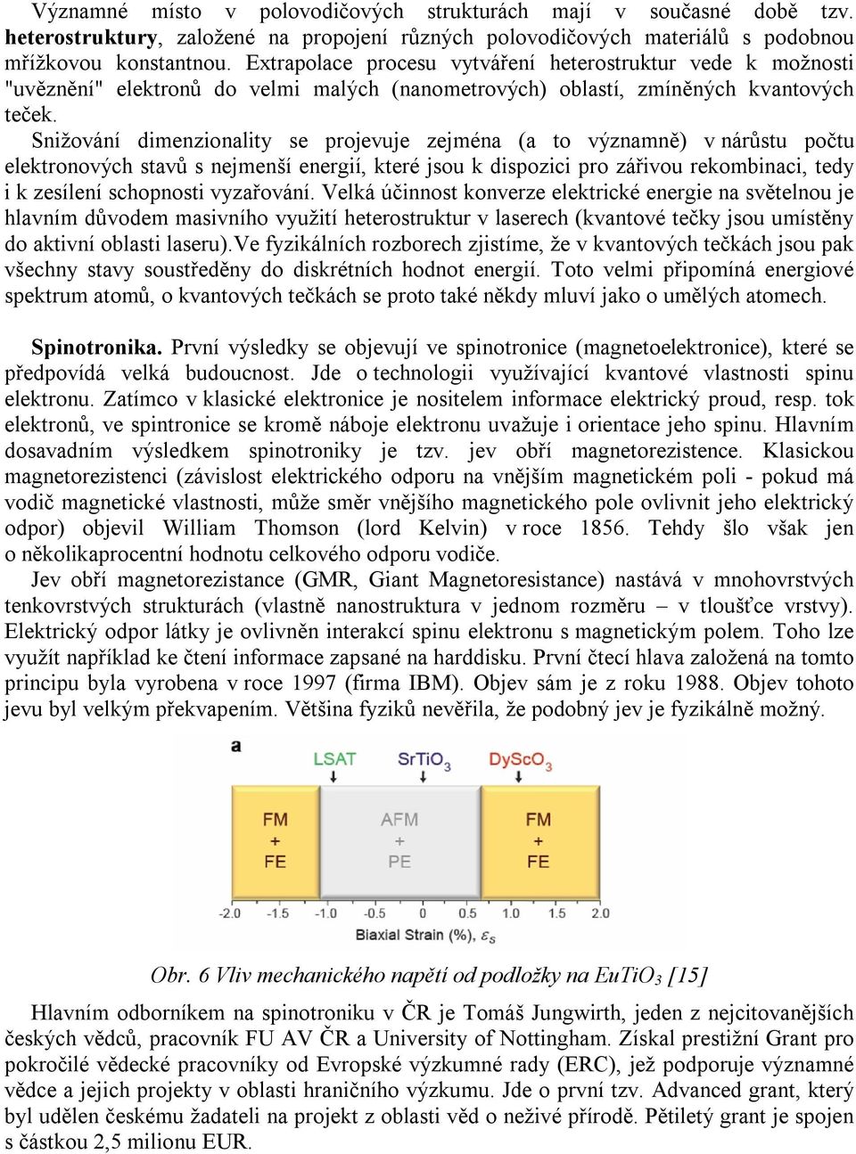 Snižování dimenzionality se projevuje zejména (a to významně) v nárůstu počtu elektronových stavů s nejmenší energií, které jsou k dispozici pro zářivou rekombinaci, tedy i k zesílení schopnosti