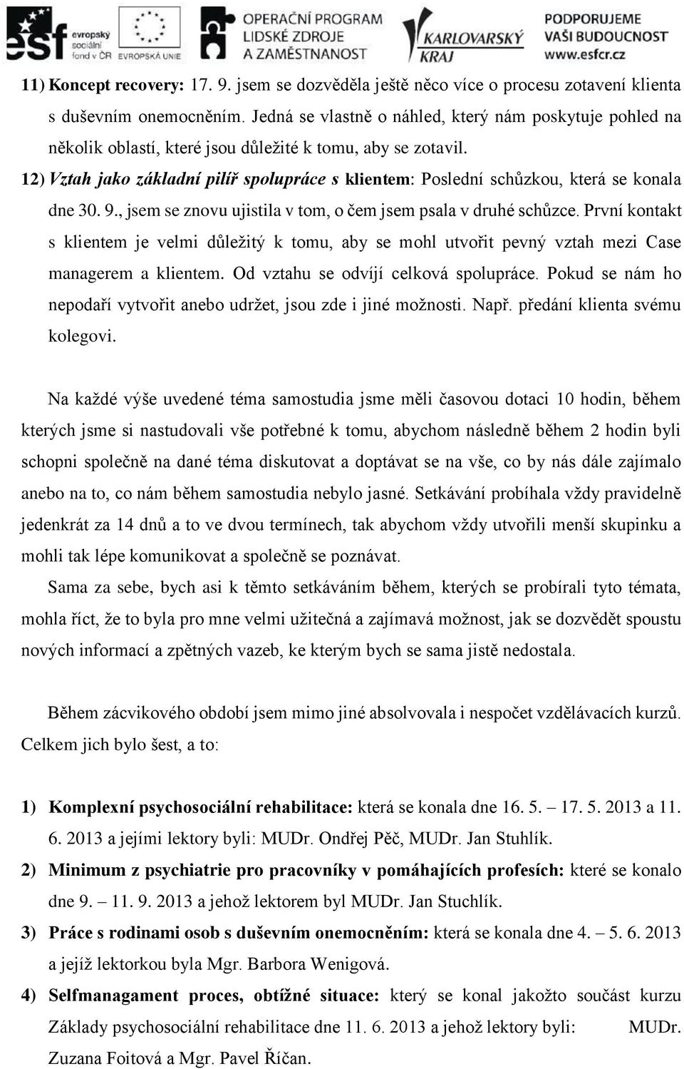 12) Vztah jako základní pilíř spolupráce s klientem: Poslední schůzkou, která se konala dne 30. 9., jsem se znovu ujistila v tom, o čem jsem psala v druhé schůzce.