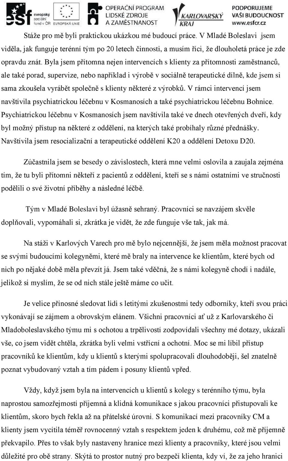 společně s klienty některé z výrobků. V rámci intervencí jsem navštívila psychiatrickou léčebnu v Kosmanosích a také psychiatrickou léčebnu Bohnice.