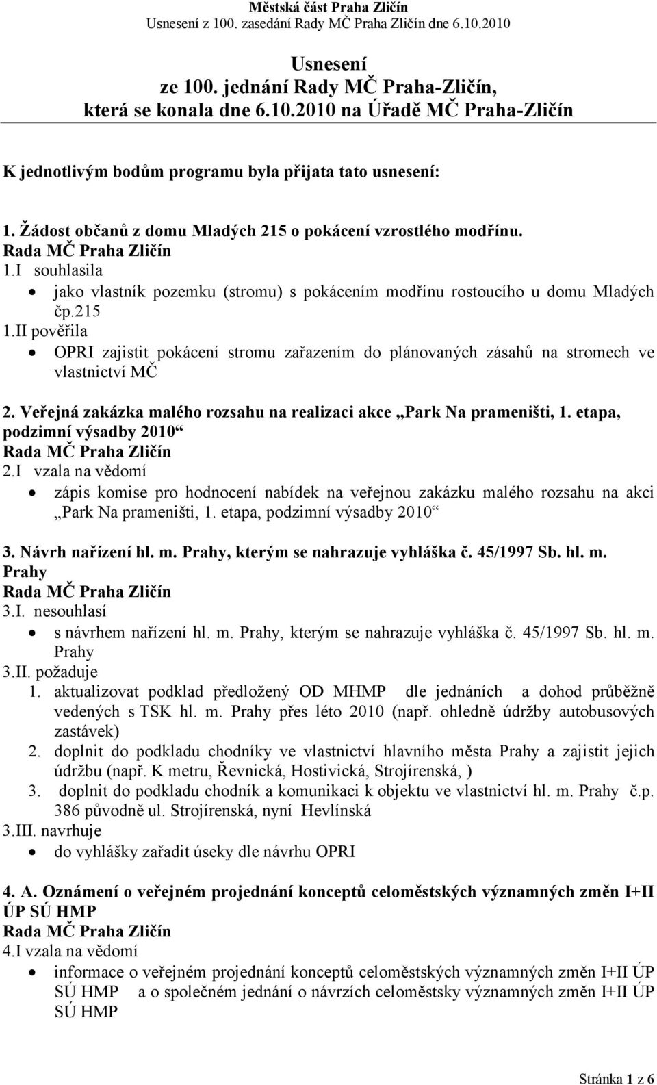 II pověřila OPRI zajistit pokácení stromu zařazením do plánovaných zásahů na stromech ve vlastnictví MČ 2. Veřejná zakázka malého rozsahu na realizaci akce Park a prameništi, 1.