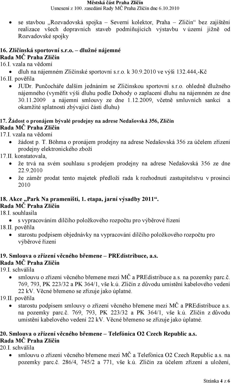 11.2009 a nájemní smlouvy ze dne 1.12.2009, včetně smluvních sankcí a okamžité splatnosti zbývající části dluhu) 17. Žádost o pronájem bývalé prodejny na adrese edašovská 356, Zličín 17.I.