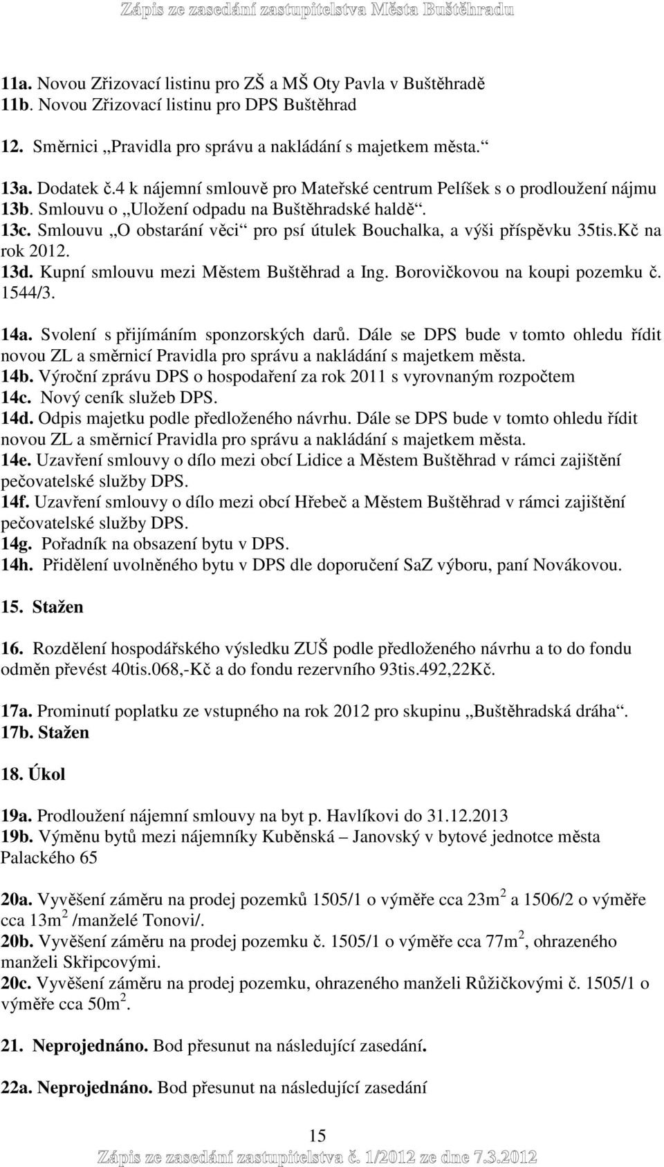 Smlouvu O obstarání věci pro psí útulek Bouchalka, a výši příspěvku 35tis.Kč na rok 2012. 13d. Kupní smlouvu mezi Městem Buštěhrad a Ing. Borovičkovou na koupi pozemku č. 1544/3. 14a.