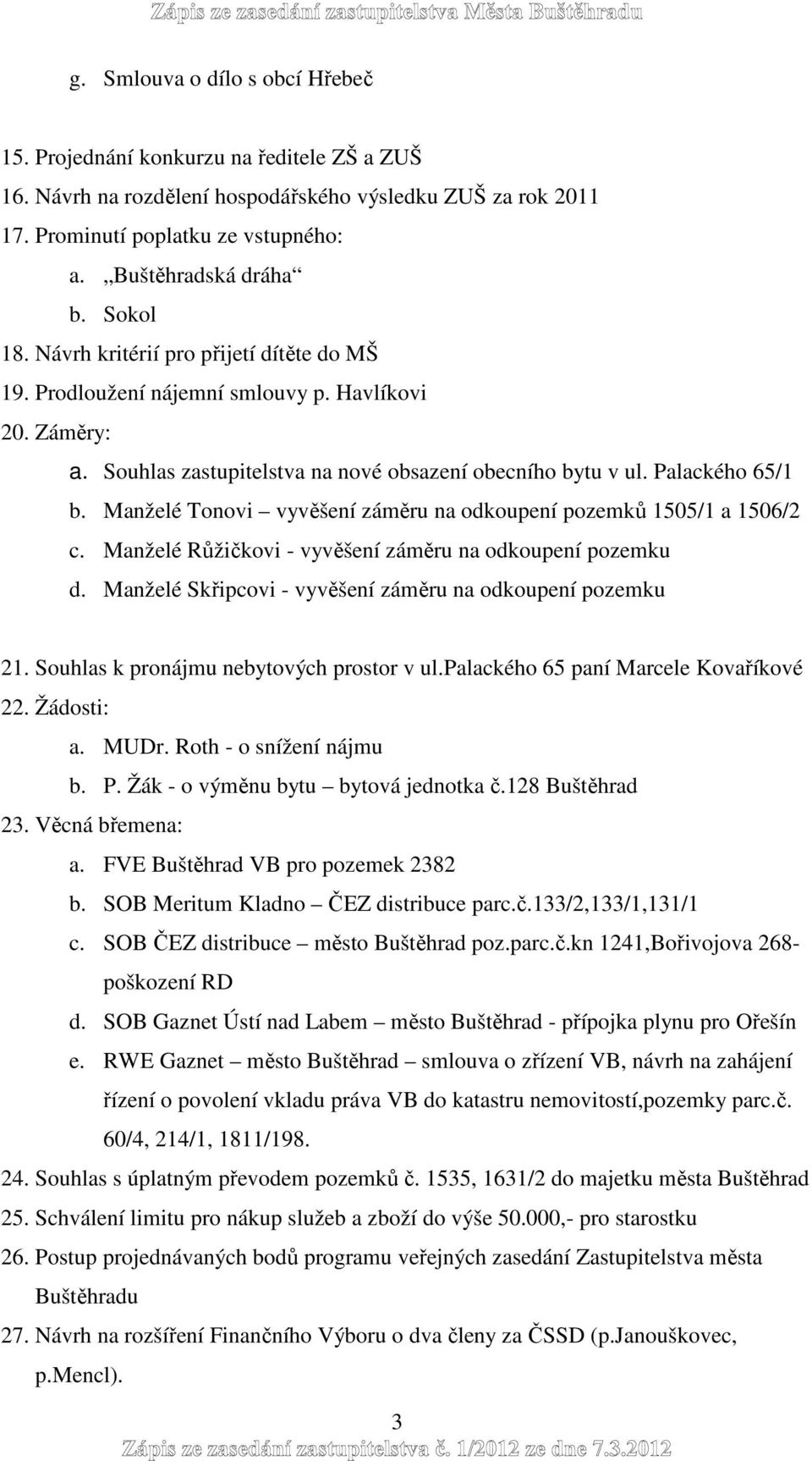 Manželé Tonovi vyvěšení záměru na odkoupení pozemků 1505/1 a 1506/2 c. Manželé Růžičkovi - vyvěšení záměru na odkoupení pozemku d. Manželé Skřipcovi - vyvěšení záměru na odkoupení pozemku 21.