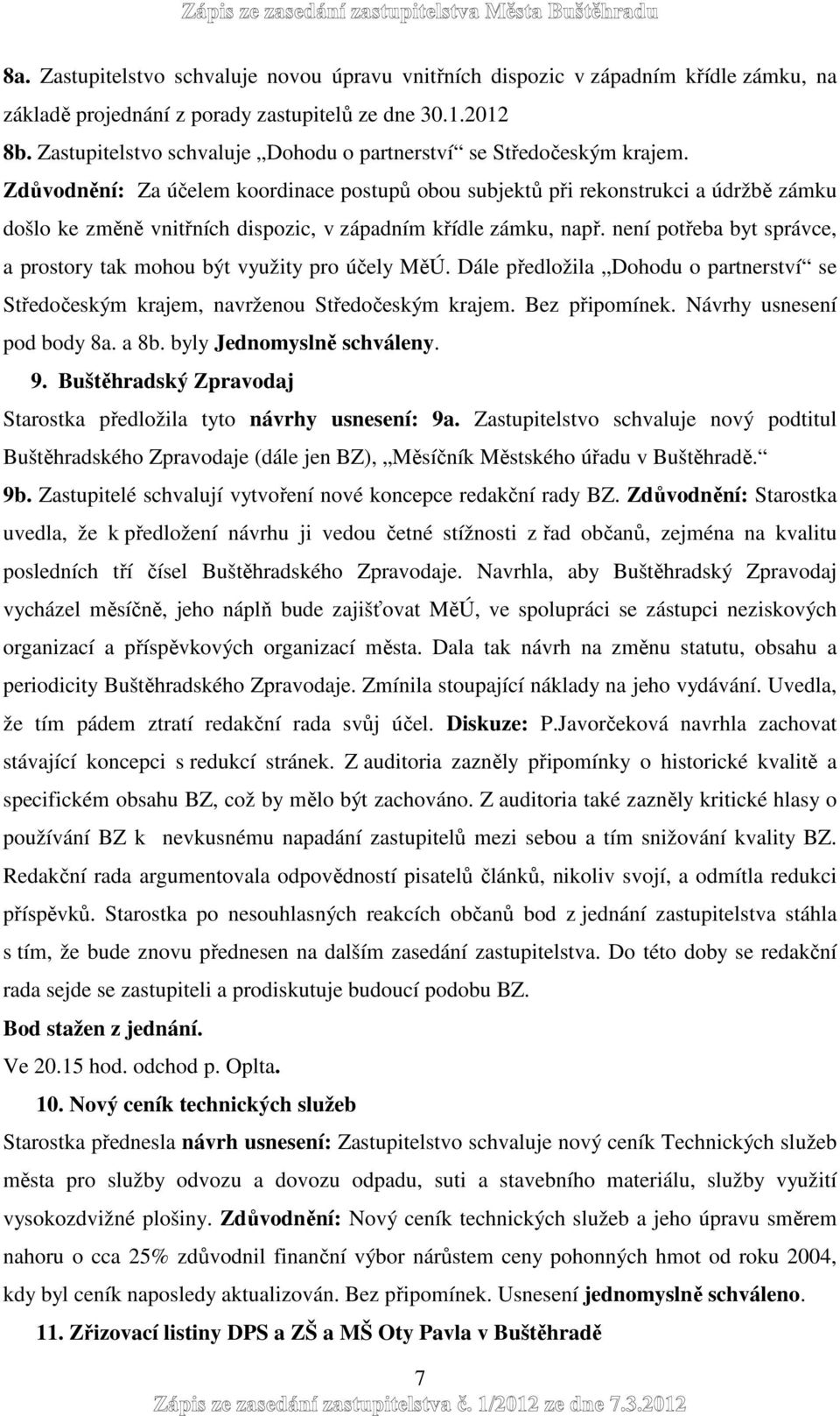 Zdůvodnění: Za účelem koordinace postupů obou subjektů při rekonstrukci a údržbě zámku došlo ke změně vnitřních dispozic, v západním křídle zámku, např.