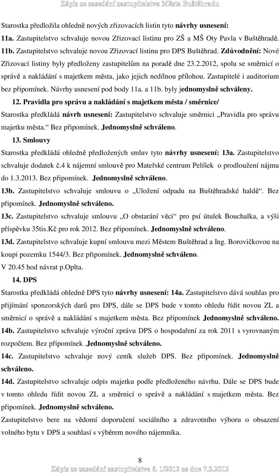 .2.2012, spolu se směrnicí o správě a nakládání s majetkem města, jako jejich nedílnou přílohou. Zastupitelé i auditorium bez připomínek. Návrhy usnesení pod body 11a. a 11b.