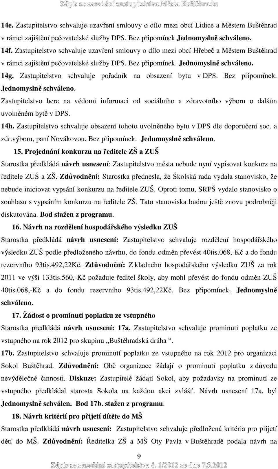 Zastupitelstvo schvaluje pořadník na obsazení bytu v DPS. Bez připomínek. Jednomyslně schváleno.