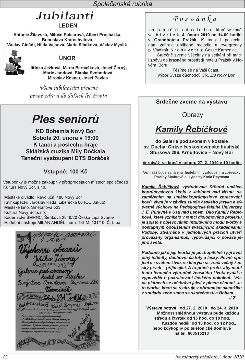 d n e, které se koná ve č t v r t e k 4. února 2010 od 14.00 hodin v Grandhotelu Pražák. K tanci i poslechu nám zahraje oblíbené melodie a evergreeny p. Vladimír K r o n a v e t r z České Kamenice.