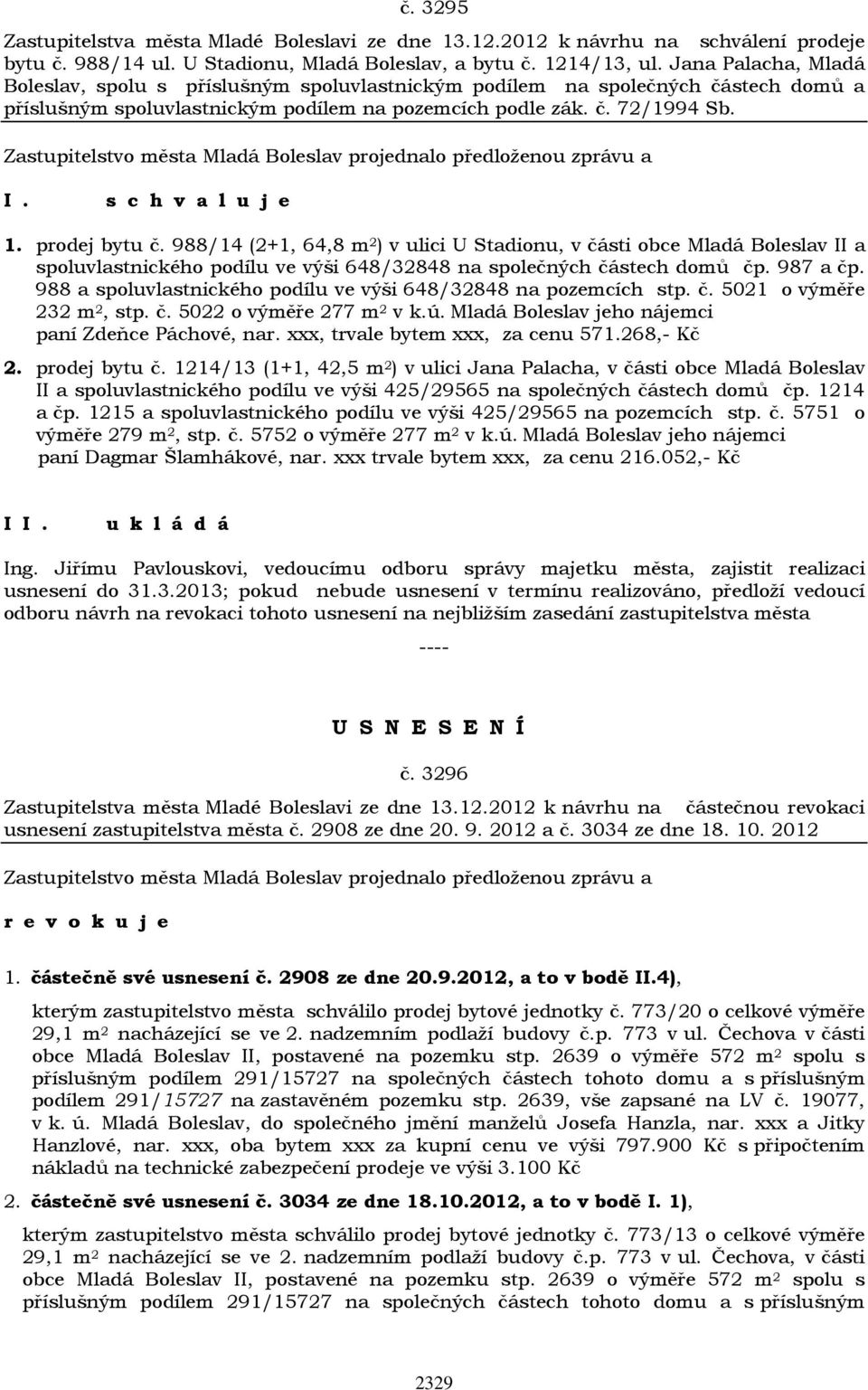 988/14 (2+1, 64,8 m 2 ) v ulici U Stadionu, v části obce Mladá Boleslav II a spoluvlastnického podílu ve výši 648/32848 na společných částech domů čp. 987 a čp.