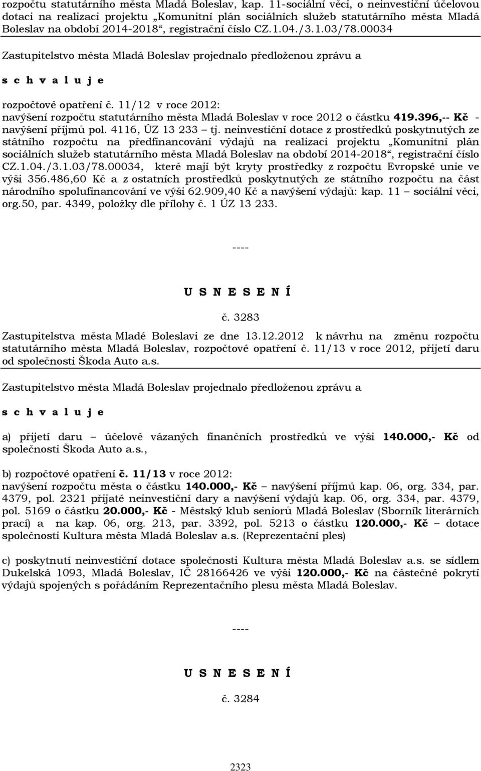 00034 rozpočtové opatření č. 11/12 v roce 2012: navýšení rozpočtu statutárního města Mladá Boleslav v roce 2012 o částku 419.396,-- Kč - navýšení příjmů pol. 4116, ÚZ 13 233 tj.