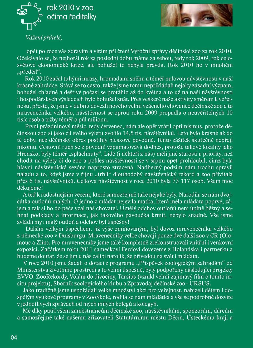 Rok 2010 začal tuhými mrazy, hromadami sněhu a téměř nulovou návštěvností v naší krásné zahrádce.