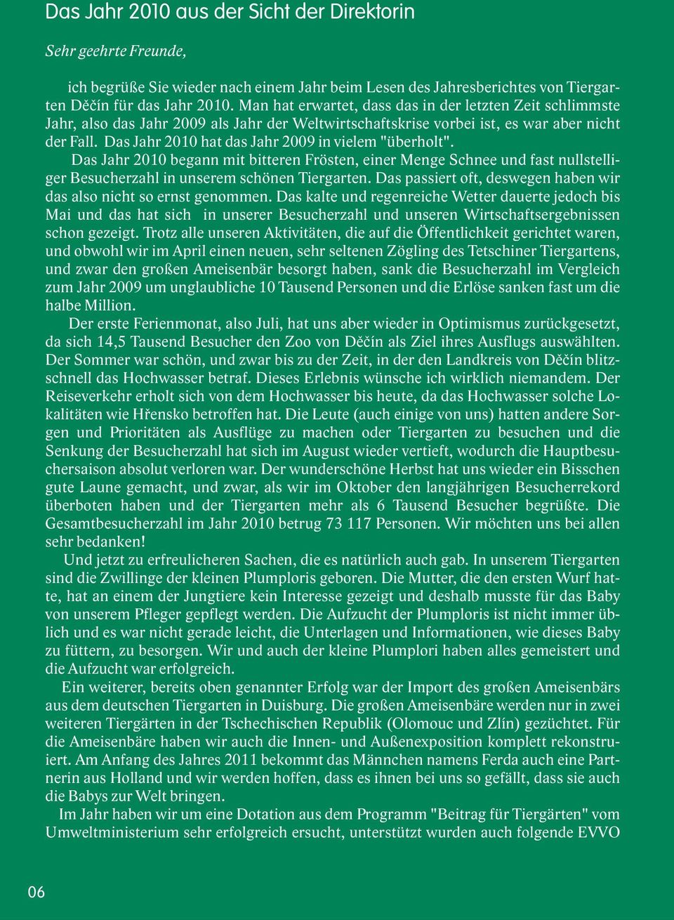 Das Jahr 2010 hat das Jahr 2009 in vielem "überholt". Das Jahr 2010 begann mit bitteren Frösten, einer Menge Schnee und fast nullstelliger Besucherzahl in unserem schönen Tiergarten.