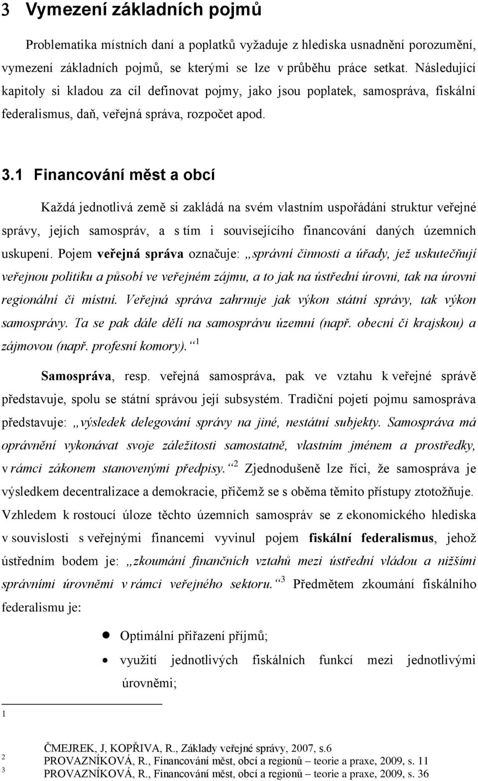 1 Financování měst a obcí Každá jednotlivá země si zakládá na svém vlastním uspořádání struktur veřejné správy, jejích samospráv, a s tím i souvisejícího financování daných územních uskupení.