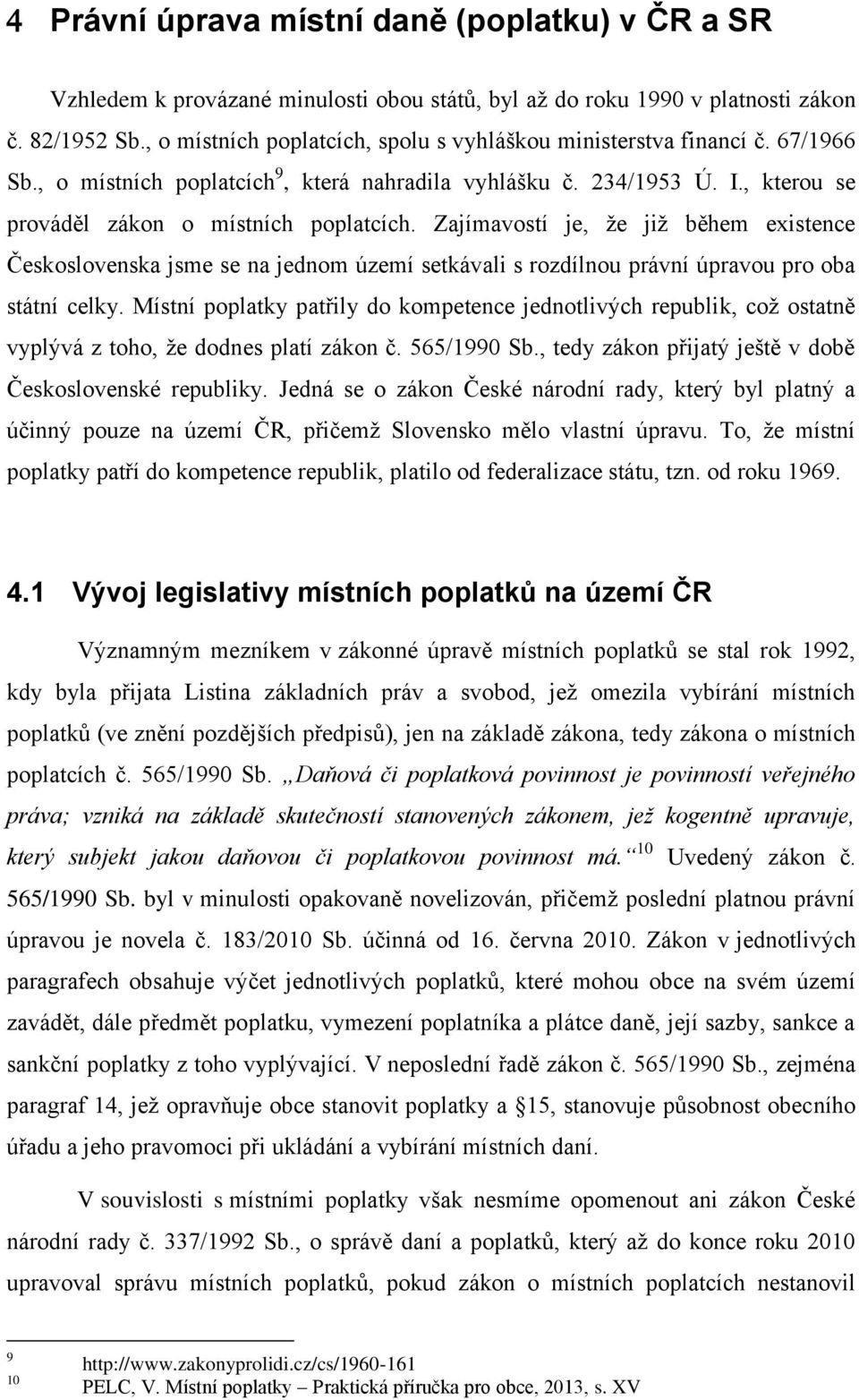 Zajímavostí je, že již během existence Československa jsme se na jednom území setkávali s rozdílnou právní úpravou pro oba státní celky.