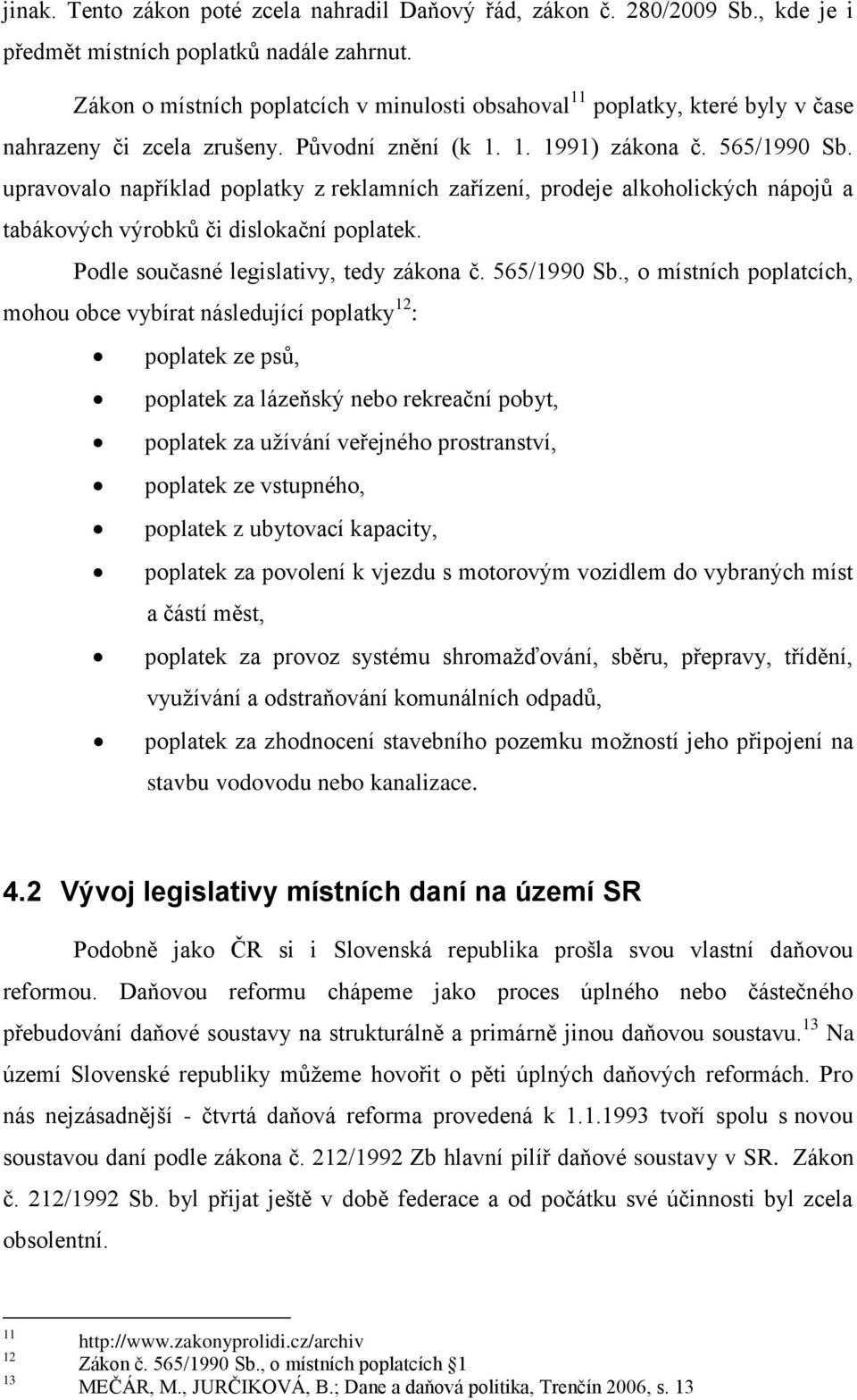 upravovalo například poplatky z reklamních zařízení, prodeje alkoholických nápojů a tabákových výrobků či dislokační poplatek. Podle současné legislativy, tedy zákona č. 565/1990 Sb.