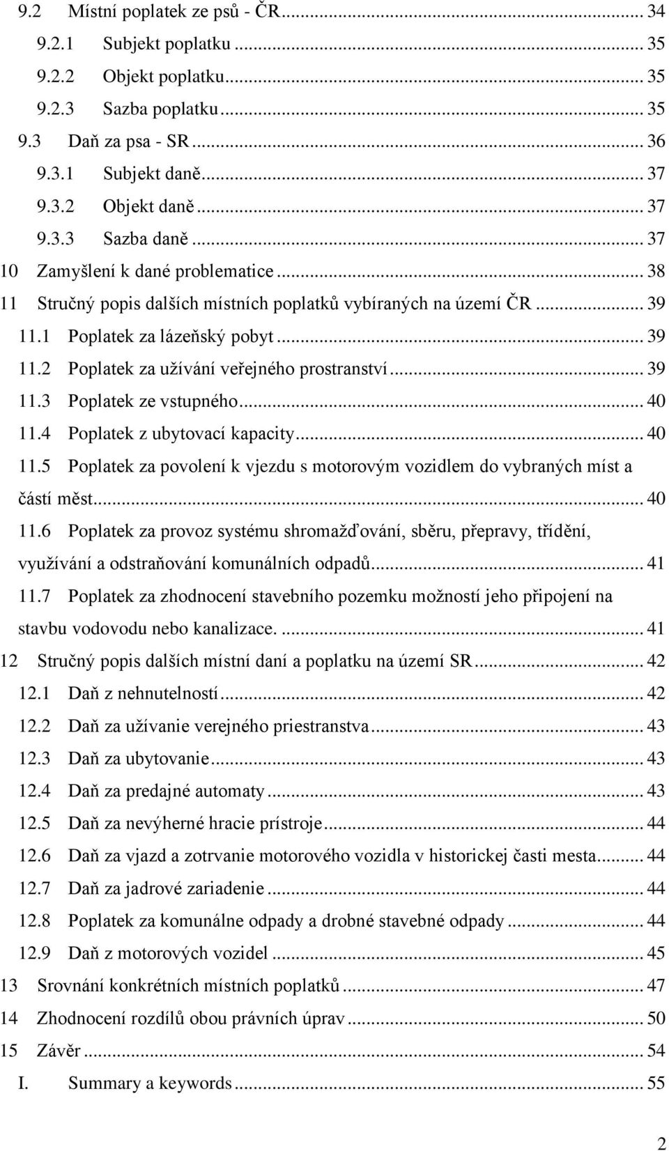 .. 39 11.3 Poplatek ze vstupného... 40 11.4 Poplatek z ubytovací kapacity... 40 11.5 Poplatek za povolení k vjezdu s motorovým vozidlem do vybraných míst a částí měst... 40 11.6 Poplatek za provoz systému shromažďování, sběru, přepravy, třídění, využívání a odstraňování komunálních odpadů.