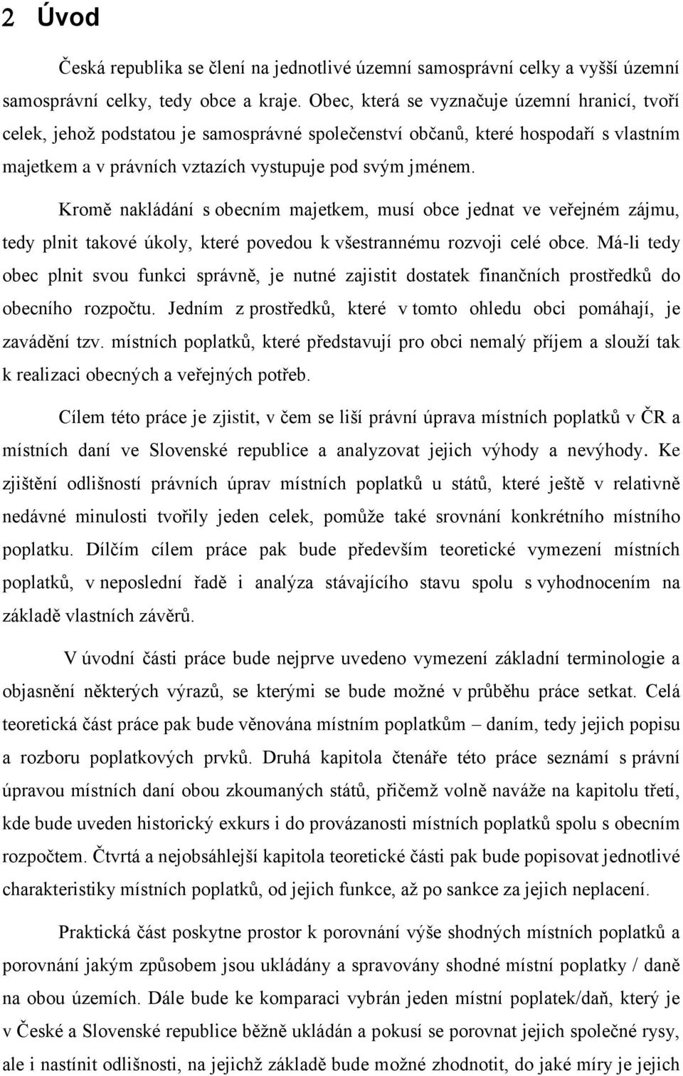 Kromě nakládání s obecním majetkem, musí obce jednat ve veřejném zájmu, tedy plnit takové úkoly, které povedou k všestrannému rozvoji celé obce.