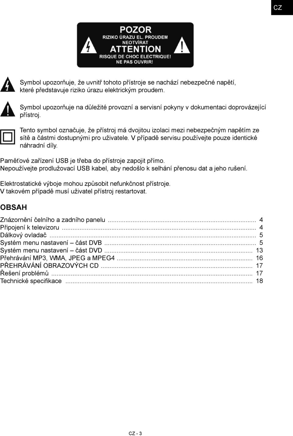 Tento symbol označuje, že přístroj má dvojitou izolaci mezi nebezpečným napětím ze sítě a částmi dostupnými pro uživatele. V případě servisu používejte pouze identické náhradní díly.