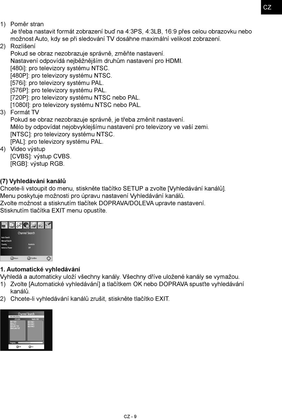 [576i]: pro televizory systému PAL. [576P]: pro televizory systému PAL. [720P]: pro televizory systému NTSC nebo PAL. [1080I]: pro televizory systému NTSC nebo PAL.