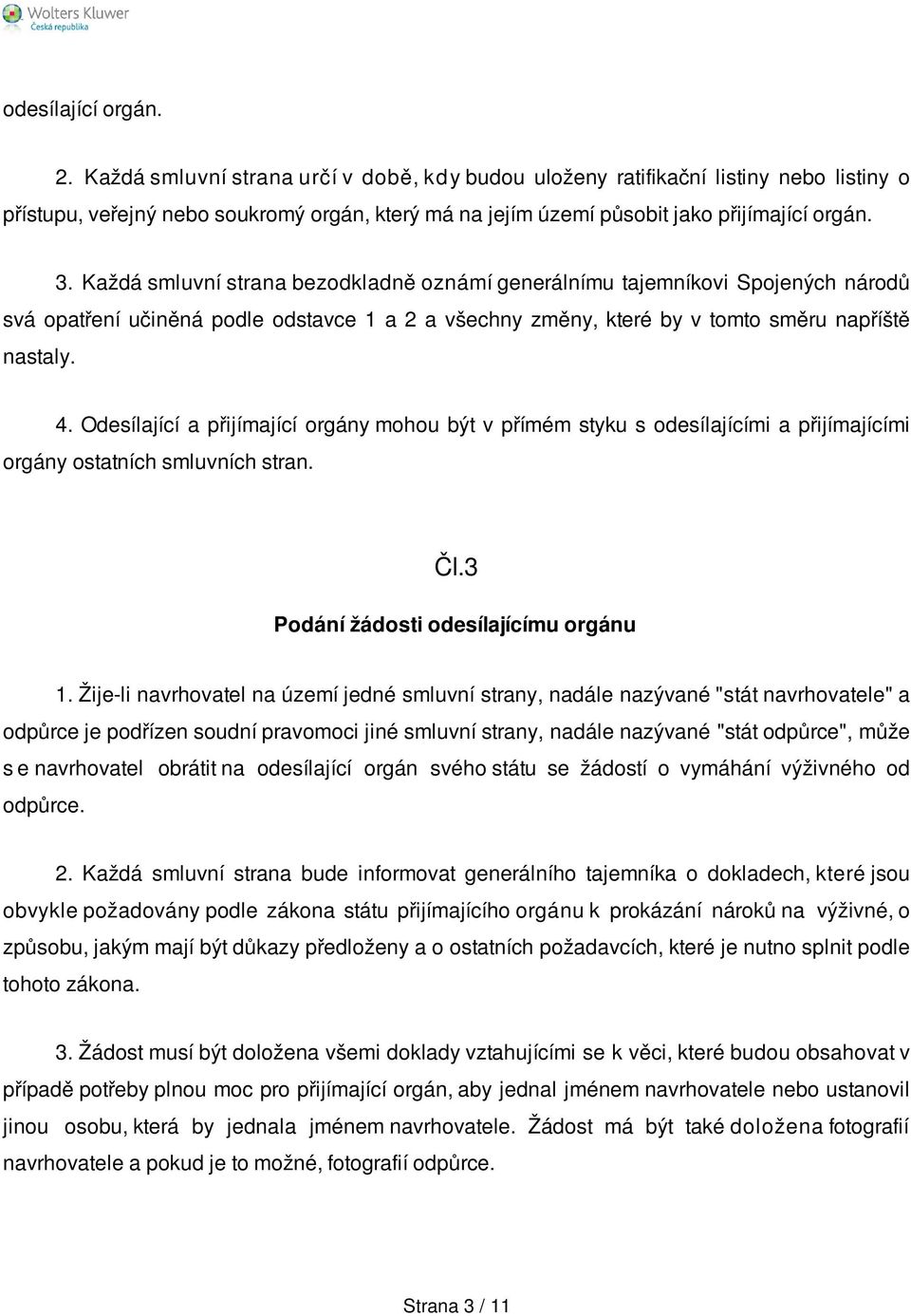 Každá smluvní strana bezodkladně oznámí generálnímu tajemníkovi Spojených národů svá opatření učiněná podle odstavce 1 a 2 a všechny změny, které by v tomto směru napříště nastaly. 4.