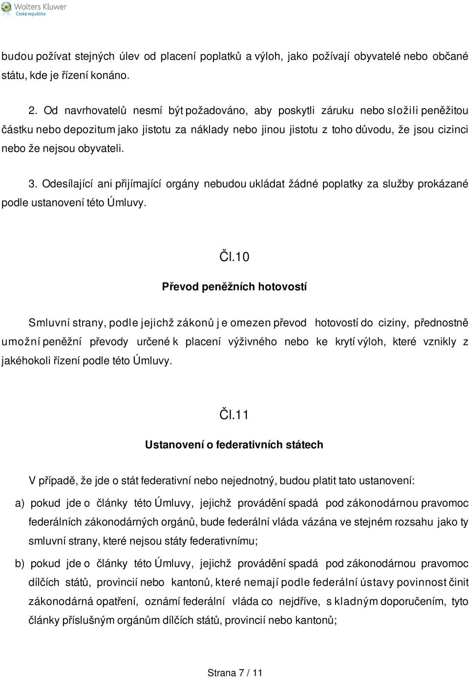 obyvateli. 3. Odesílající ani přijímající orgány nebudou ukládat žádné poplatky za služby prokázané podle ustanovení této Úmluvy. Čl.