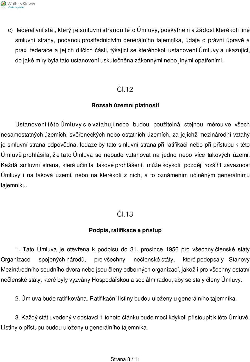 12 Rozsah územní platnosti Ustanovení této Úmluvy s e vztahují nebo budou použitelná stejnou měrou ve všech nesamostatných územích, svěřeneckých nebo ostatních územích, za jejichž mezinárodní vztahy