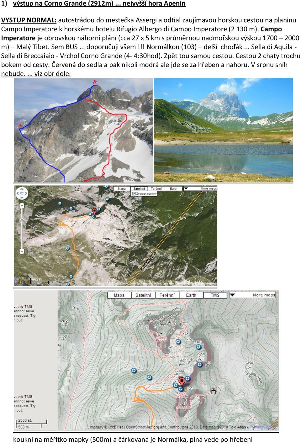 Imperatore (2 130 m). Campo Imperatore je obrovskou náhorní plání (cca 27 x 5 km s průměrnou nadmořskou výškou 1700 2000 m) Malý Tibet. Sem BUS... doporučuji všem!