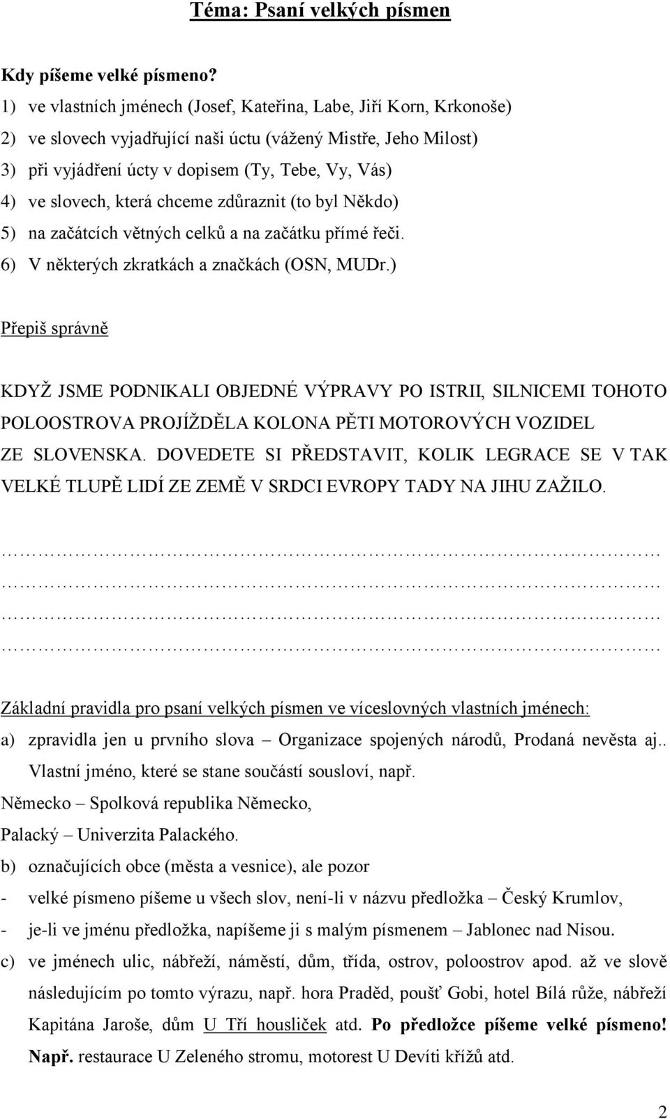 slovech, která chceme zdŧraznit (to byl Někdo) 5) na začátcích větných celkŧ a na začátku přímé řeči. 6) V některých zkratkách a značkách (OSN, MUDr.