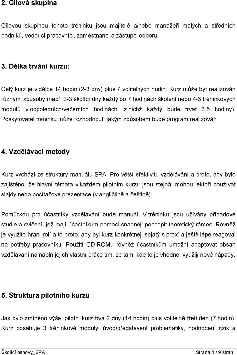 2-3 školící dny každý po 7 hodinách školení nebo 4-6 tréninkových modulů v odpoledních/večerních hodinách, z nichž každý bude trvat 3,5 hodiny).