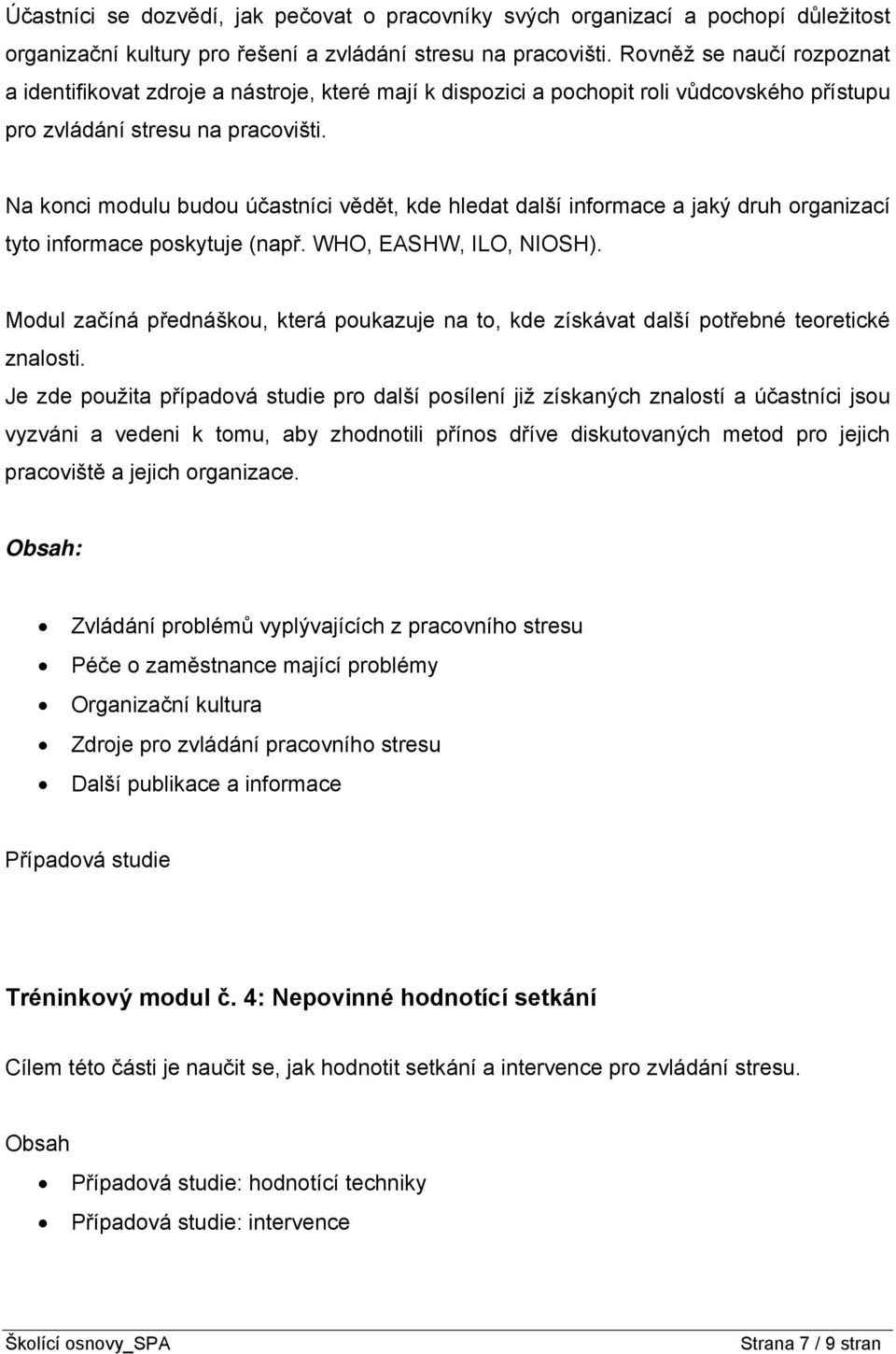 Na konci modulu budou účastníci vědět, kde hledat další informace a jaký druh organizací tyto informace poskytuje (např. WHO, EASHW, ILO, NIOSH).