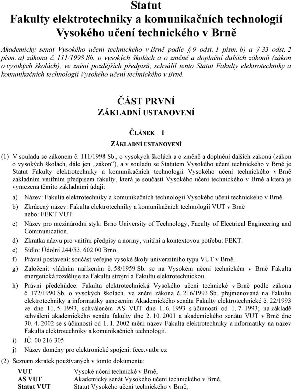 o vysokých školách a o změně a doplnění dalších zákonů (zákon o vysokých školách), ve znění pozdějších předpisů, schválil tento Statut Fakulty elektrotechniky a komunikačních technologií Vysokého