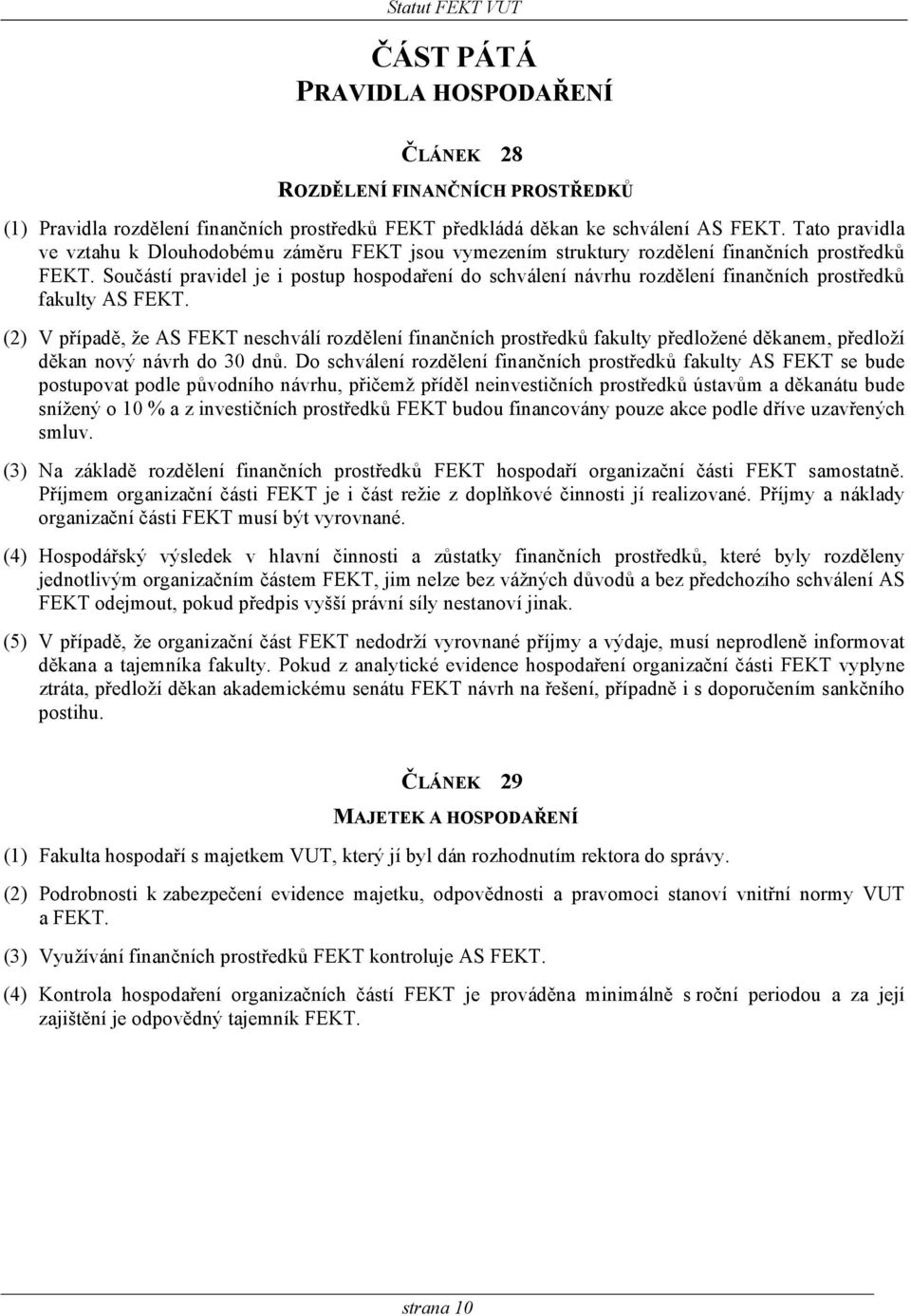 Součástí pravidel je i postup hospodaření do schválení návrhu rozdělení finančních prostředků fakulty AS FEKT.