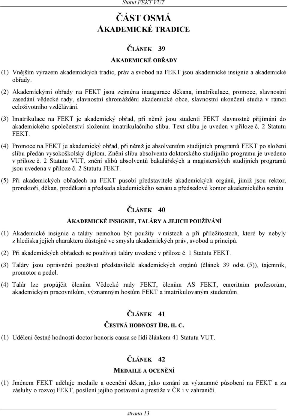 celoživotního vzdělávání. (3) Imatrikulace na FEKT je akademický obřad, při němž jsou studenti FEKT slavnostně přijímáni do akademického společenství složením imatrikulačního slibu.