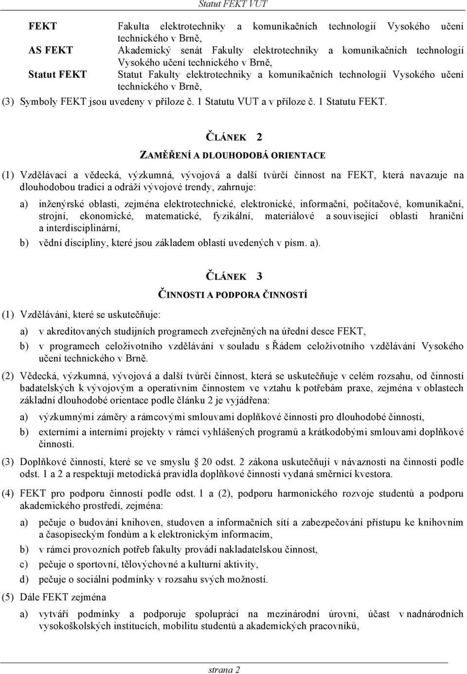 ČLÁNEK 2 ZAMĚŘENÍ A DLOUHODOBÁ ORIENTACE (1) Vzdělávací a vědecká, výzkumná, vývojová a další tvůrčí činnost na FEKT, která navazuje na dlouhodobou tradici a odráží vývojové trendy, zahrnuje: a)