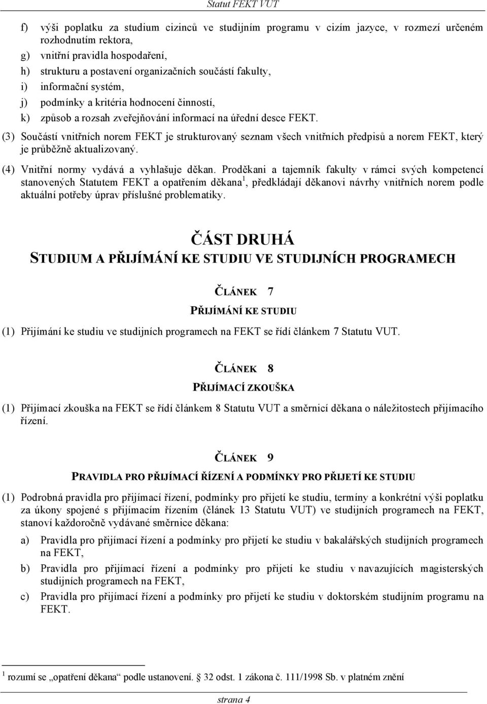 (3) Součástí vnitřních norem FEKT je strukturovaný seznam všech vnitřních předpisů a norem FEKT, který je průběžně aktualizovaný. (4) Vnitřní normy vydává a vyhlašuje děkan.